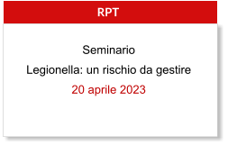 RPT Seminario Legionella: un rischio da gestire 20 aprile 2023
