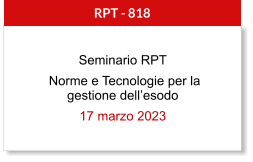 Seminario RPT  Norme e Tecnologie per la gestione dellesodo 17 marzo 2023  RPT - 818