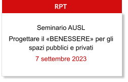 RPT Seminario AUSL Progettare il BENESSERE per gli spazi pubblici e privati 7 settembre 2023