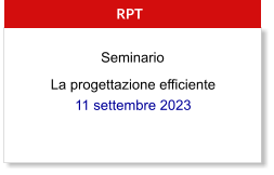 La progettazione efficiente 11 settembre 2023  RPT Seminario