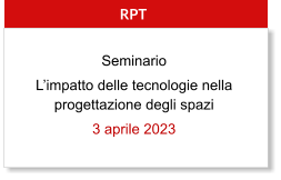 RPT Seminario L’impatto delle tecnologie nella progettazione degli spazi 3 aprile 2023