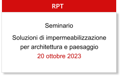 Soluzioni di impermeabilizzazione per architettura e paesaggio 20 ottobre 2023  RPT Seminario