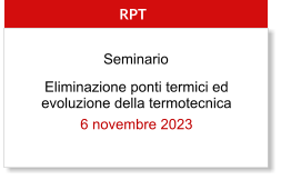 Eliminazione ponti termici ed evoluzione della termotecnica 6 novembre 2023  RPT Seminario