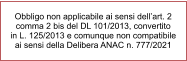 Obbligo non applicabile ai sensi dell’art. 2 comma 2 bis del DL 101/2013, convertito  in L. 125/2013 e comunque non compatibile ai sensi della Delibera ANAC n. 777/2021