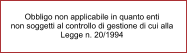 Obbligo non applicabile in quanto enti non soggetti al controllo di gestione di cui alla  Legge n. 20/1994