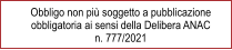 Obbligo non più soggetto a pubblicazione obbligatoria ai sensi della Delibera ANAC  n. 777/2021