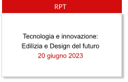 Tecnologia e innovazione: Edilizia e Design del futuro 20 giugno 2023  RPT