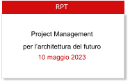 RPT  per l’architettura del futuro 10 maggio 2023  Project Management