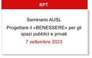 RPT Seminario AUSL Progettare il «BENESSERE» per gli spazi pubblici e privati 7 settembre 2023