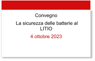 Convegno  La sicurezza delle batterie al LITIO 4 ottobre 2023