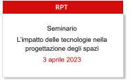RPT Seminario L’impatto delle tecnologie nella progettazione degli spazi 3 aprile 2023