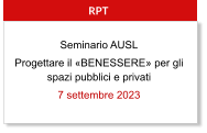RPT Seminario AUSL Progettare il «BENESSERE» per gli spazi pubblici e privati 7 settembre 2023