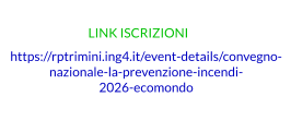 https://rptrimini.ing4.it/event-details/convegno- nazionale-la-prevenzione-incendi- 2026-ecomondo LINK ISCRIZIONI